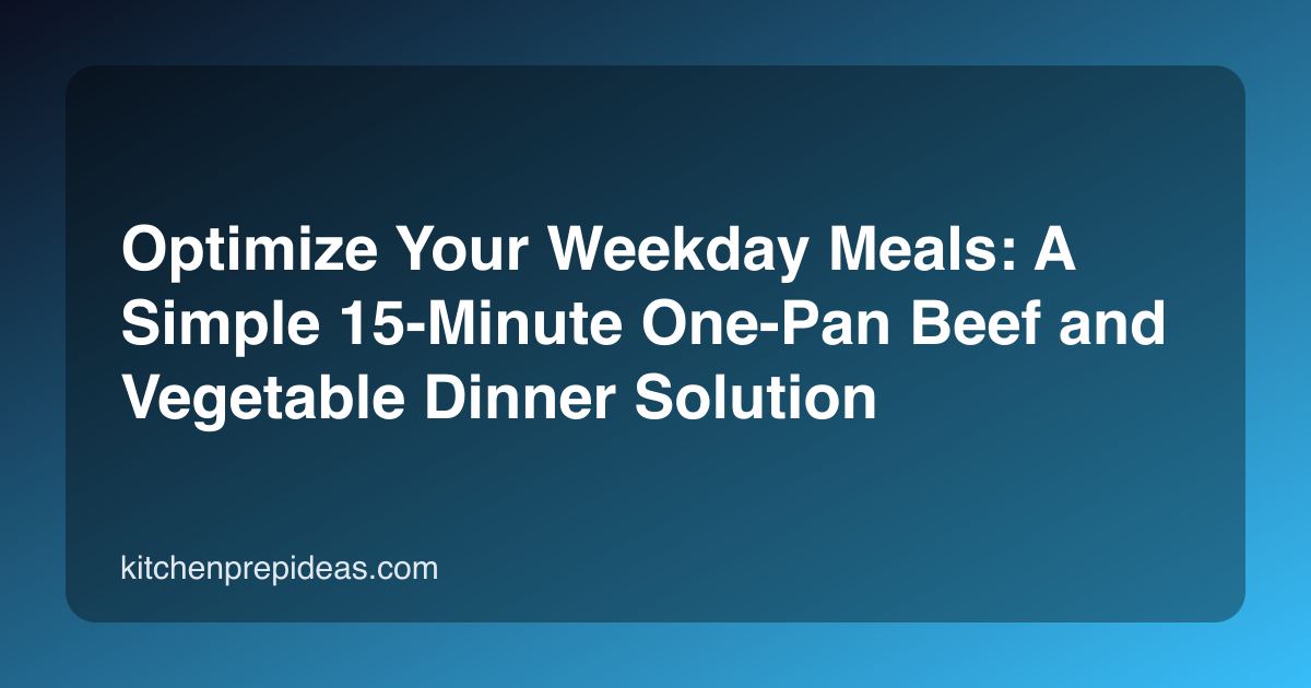 Optimize Your Weekday Meals: A Simple 15-Minute One-Pan Beef and Vegetable Dinner Solution