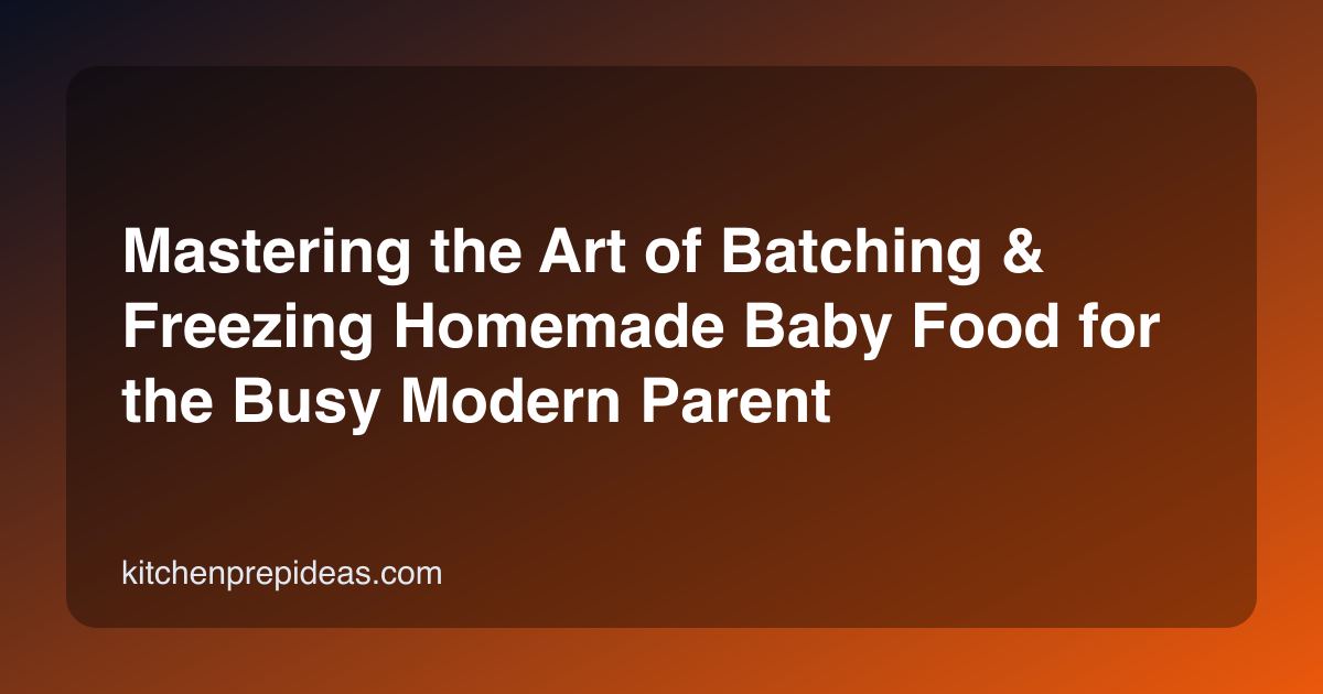 Mastering the Art of Batching & Freezing Homemade Baby Food for the Busy Modern Parent