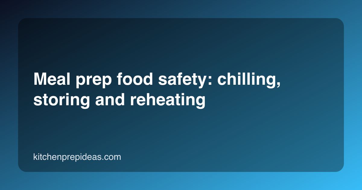 Meal prep food safety: chilling, storing and reheating